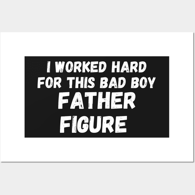 i worked hard for this bad boy father figure Wall Art by manandi1